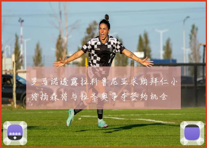 罗马诺透露拉科鲁尼亚求购拜仁小将扬森将与拉齐奥争夺签约机会