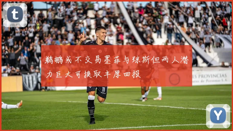 鹈鹕或不交易墨菲与琼斯但两人潜力巨大可换取丰厚回报